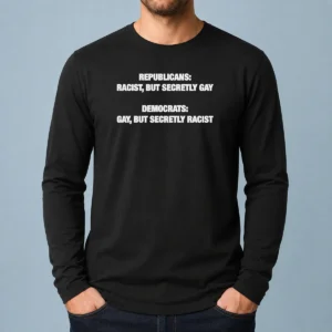 Top Nice Republicans Racist But Secretly Gay Democrats Gay But Secretly Racist long sleeve shirt in white with bold text design