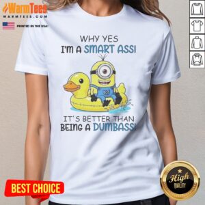 Awesome Minion Why Yes I'M A Smart Ass It'S Better Than Being A Dumbass ladies tee, perfect for fun-loving individuals.