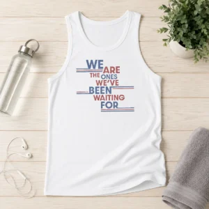 Original We Are The Ones We'Ve Been Waiting For Political Quote Tank Top