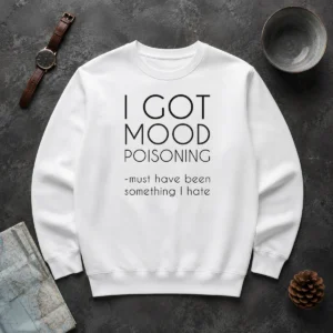 Awesome I Got Mood Poisoning Must Have Been Something I Hate Sweater