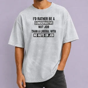 Premium ID Rather Be A Conservative Nut Job Than A Liberal With No Nuts And No Job Washed T-Shirt