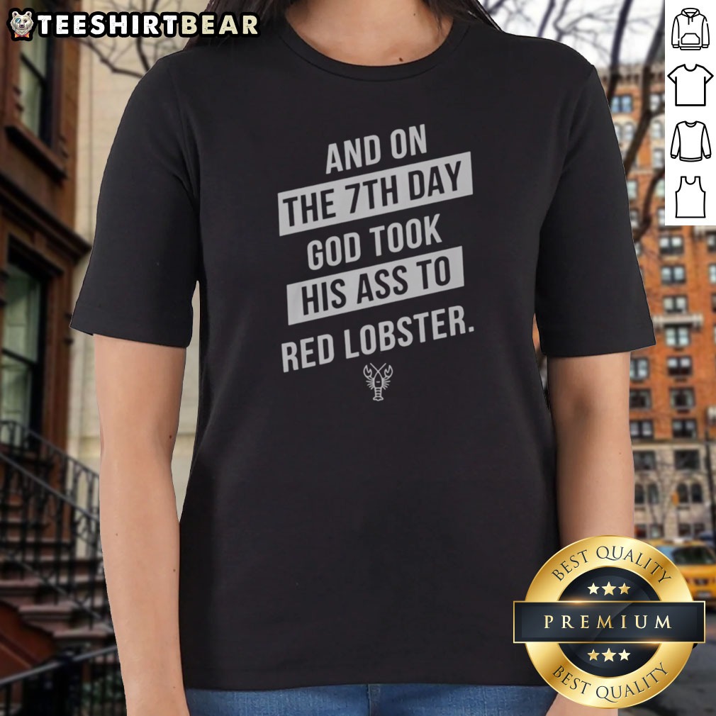good-and-on-the-7th-day-god-took-his-ass-to-red-lobster-ladies-shirt Good And On The 7th Day God Took His Ass To Red Lobster Ladies Shirt featuring a fun graphic design