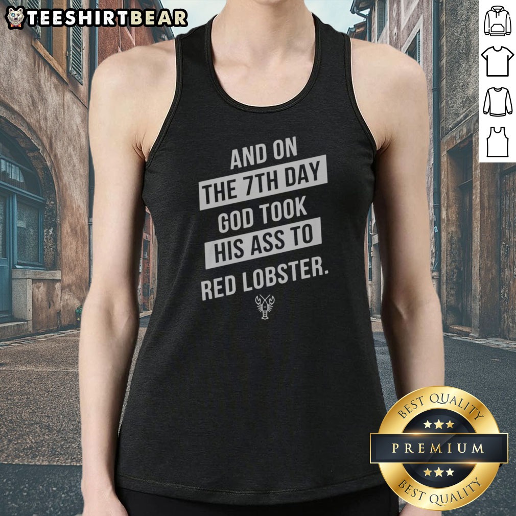 good-and-on-the-7th-day-god-took-his-ass-to-red-lobster-tank-top Good And On The 7th Day God Took His Ass To Red Lobster Tank top in vibrant color and comfortable fit