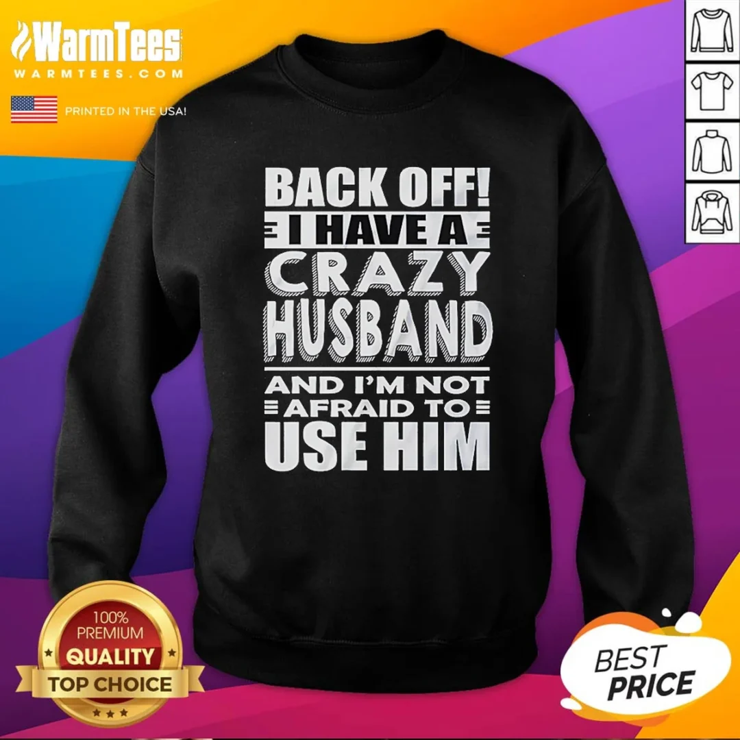 good-back-off-i-have-a-crazy-and-im-not-afraid-to-use-him-text-sweatshirt Good Back Off I Have A Crazy And Im Not Afraid To Use Him Text Sweatshirt