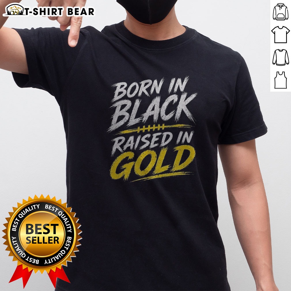 Good Born In Black Raised In Gold Shirt Good Born In Black Raised In Gold Shirt displayed on a neutral background, showcasing its unique design.