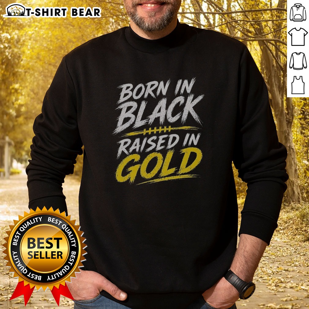 good-born-in-black-raised-in-gold-sweatshirt-2 Good Born In Black Raised In Gold Sweatshirt featuring a bold graphic design on a black fabric