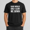 Good Hair Would Only Slow Me Down Bald Funny