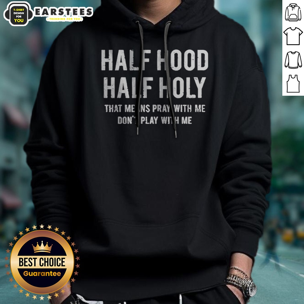 good-half-hood-half-holy-that-means-pray-with-me-do-not-play-with-me-letter-hoodie Good Half Hood Half Holy That Means Pray With Me Do Not Play With Me Letter hoodie in black, front view with bold white lettering