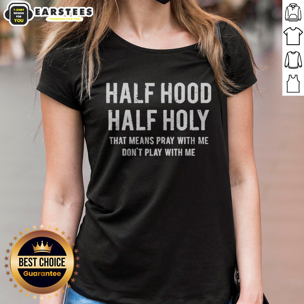 good-half-hood-half-holy-that-means-pray-with-me-do-not-play-with-me-letter-ladies-shirt Good Half Hood Half Holy That Means Pray With Me Do Not Play With Me Letter ladies shirt in black, short-sleeve casual top