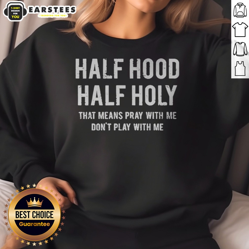 good-half-hood-half-holy-that-means-pray-with-me-do-not-play-with-me-letter-sweatshirt Good Half Hood Half Holy That Means Pray With Me Do Not Play With Me Letter sweatshirt in black, featuring bold white lettering on front