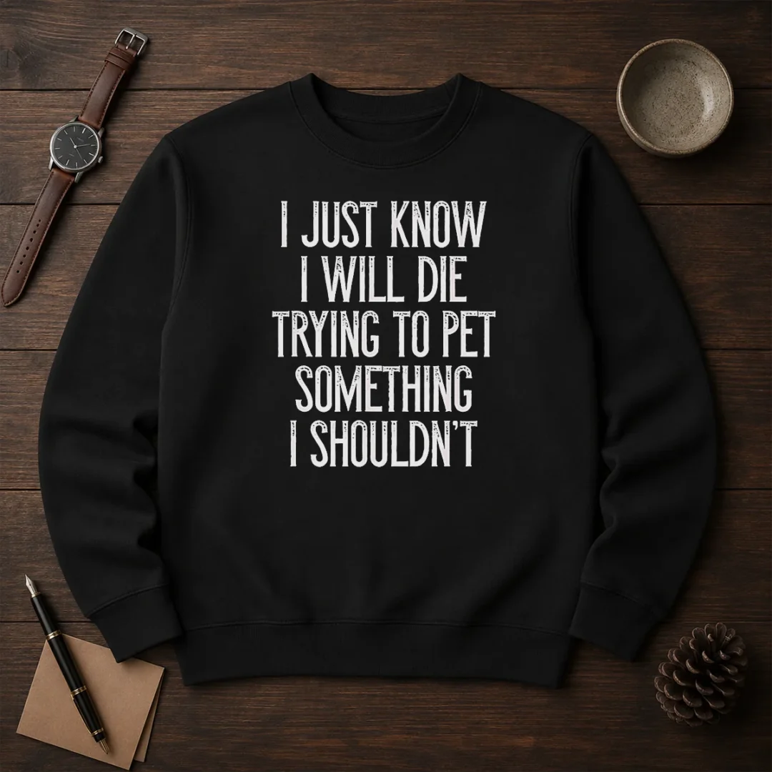 good-i-just-know-i-will-die-trying-to-pet-something-i-shouldn-t-sweater Good I Just Know I Will Die Trying To Pet Something I Shouldn'T Sweater