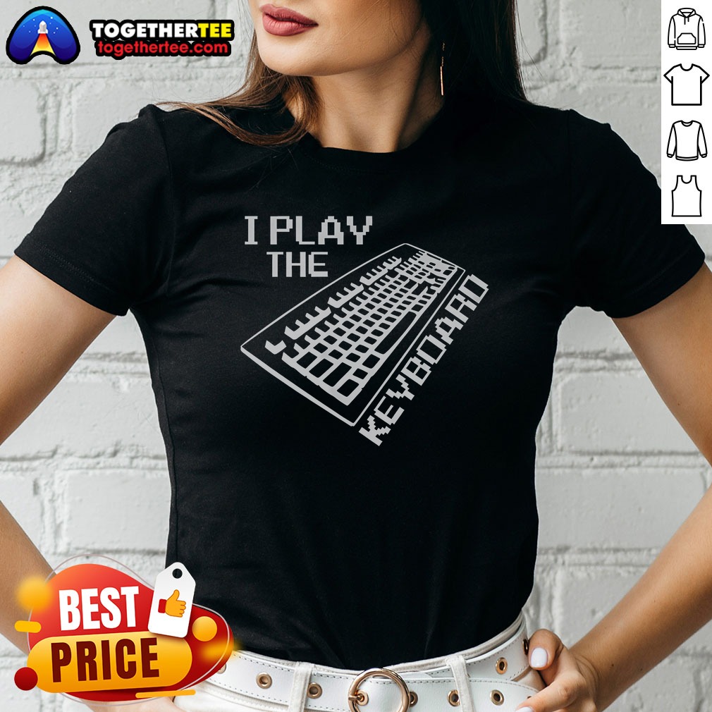 Good I Play The Keyboard Ladies Shirt Good I Play The Keyboard Ladies Shirt