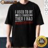 Good I Used To Be In Charge Then I Had A Granddaughter Shirt displayed on a flat surface