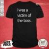 Good I Was A Victim Of The Bass