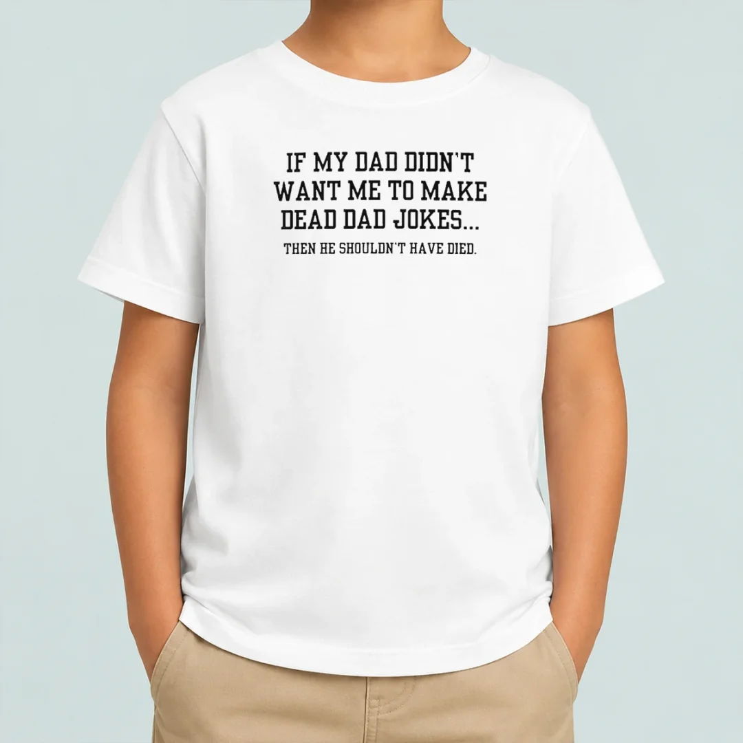 good-if-my-dad-didnt-want-me-to-make-dead-dad-jokes-then-he-shouldnt-have-died-kids-t-shirt Good If My Dad Didnt Want Me To Make Dead Dad Jokes Then He Shouldnt Have Died Kids T-Shirt
