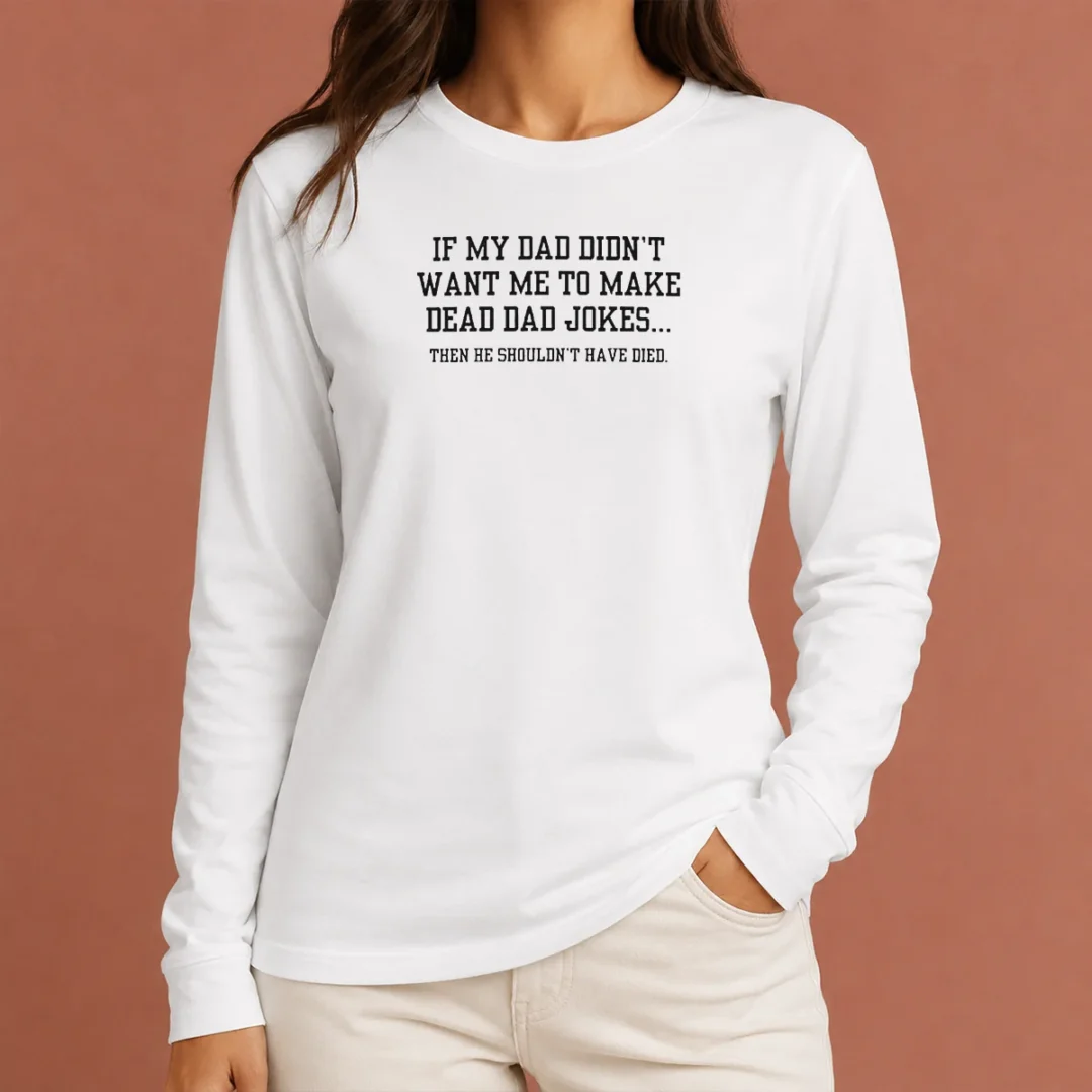 good-if-my-dad-didnt-want-me-to-make-dead-dad-jokes-then-he-shouldnt-have-died-long-sleeve-shirt Good If My Dad Didnt Want Me To Make Dead Dad Jokes Then He Shouldnt Have Died Long Sleeve Shirt