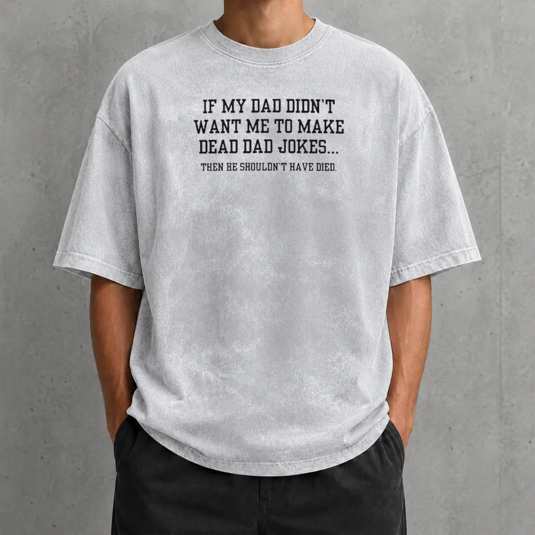 good-if-my-dad-didnt-want-me-to-make-dead-dad-jokes-then-he-shouldnt-have-died-washed-t-shirt Good If My Dad Didnt Want Me To Make Dead Dad Jokes Then He Shouldnt Have Died printed on a soft washed t shirt in light gray