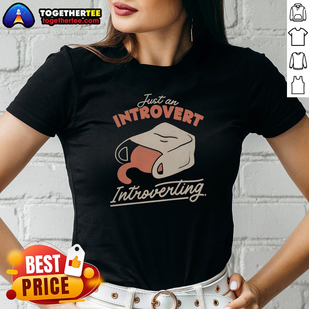 Good Just An Introvert Introverting Cat In A Bag Ladies Shirt Good Just An Introvert Introverting Cat In A Bag Ladies Shirt featuring a relaxed fit and soft fabric