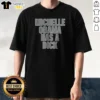 Good Michelle Obama Has A Dick Parody Shirt featuring bold graphic text on a comfortable cotton tee