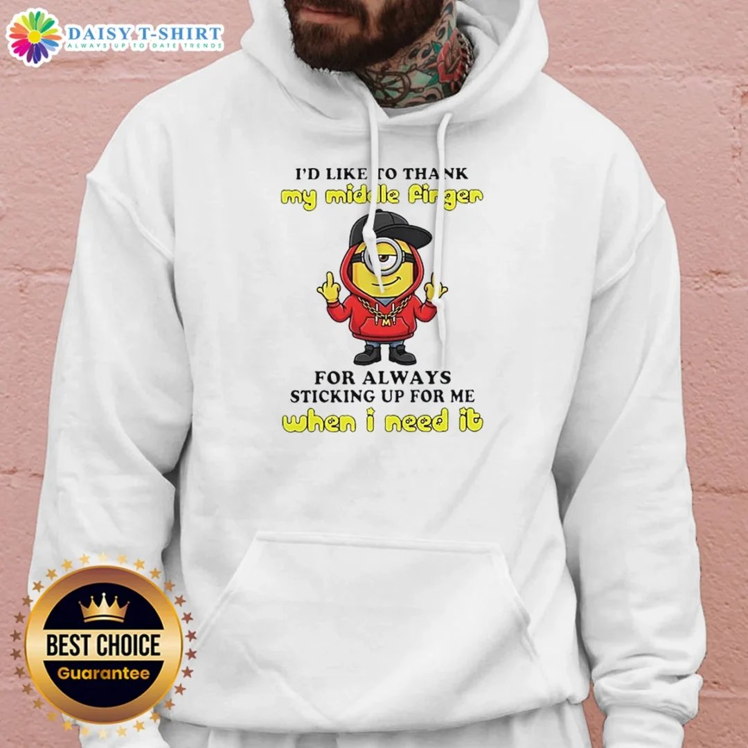 Good Minions I'D Like To Thank My Middle Finger For Always Sticking Up For Me When I Need It Hoodie Good Minions I'D Like To Thank My Middle Finger For Always Sticking Up For Me When I Need It Hoodie