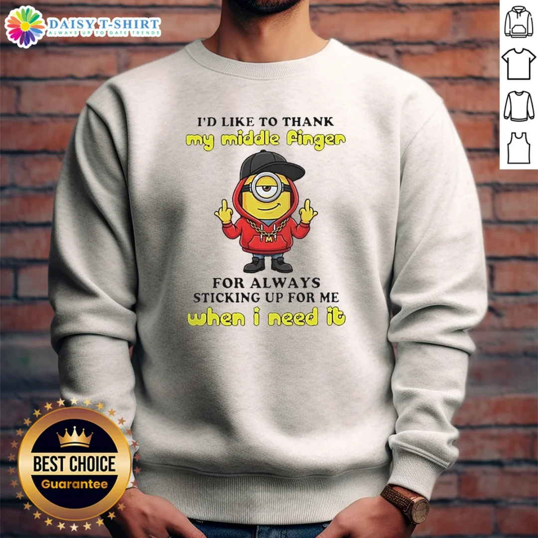Good Minions I'D Like To Thank My Middle Finger For Always Sticking Up For Me When I Need It Sweashirt Good Minions I'D Like To Thank My Middle Finger For Always Sticking Up For Me When I Need It Sweashirt in dark color on a flat lay