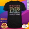 Good My Red Flag Is I Have The Same Taste In Men As The Department Of Corrections shirt on a white background, short sleeve casual tee