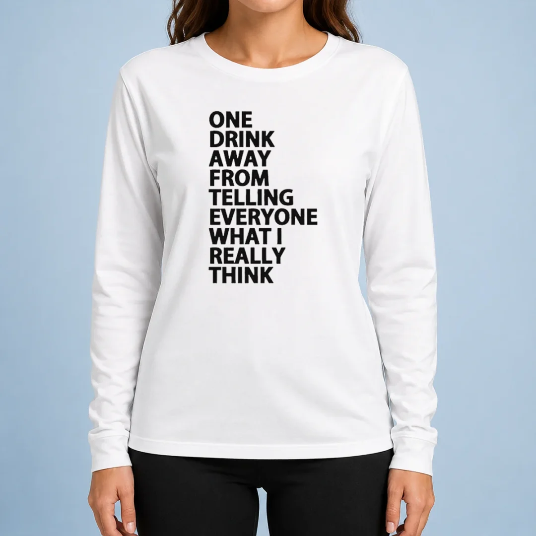 good-one-drink-away-from-telling-everyone-what-i-really-think-sarcasm-long-sleeve-shirt-2 Good One Drink Away From Telling Everyone What I Really Think Sarcasm Long Sleeve Shirt
