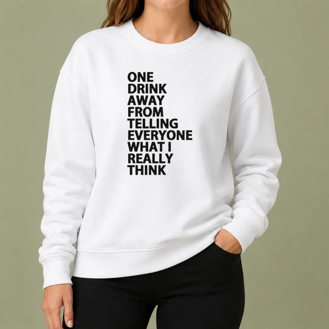 good-one-drink-away-from-telling-everyone-what-i-really-think-sarcasm-sweater-2 Good One Drink Away From Telling Everyone What I Really Think Sarcasm Sweater