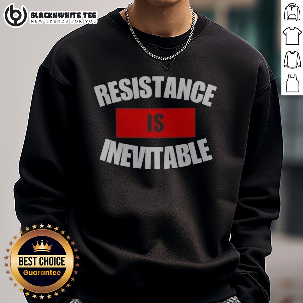 Good Resistance Is Inevitable Sweashirt Good Resistance Is Inevitable Sweatshirt showcasing a bold statement design in a cozy fit.