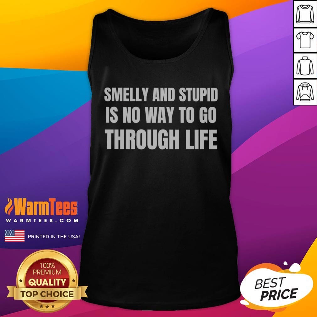 good-smelly-and-stupid-is-no-way-to-go-through-life-tank-top Good Smelly And Stupid Is No Way To Go Through Life tank top displayed on a neutral background