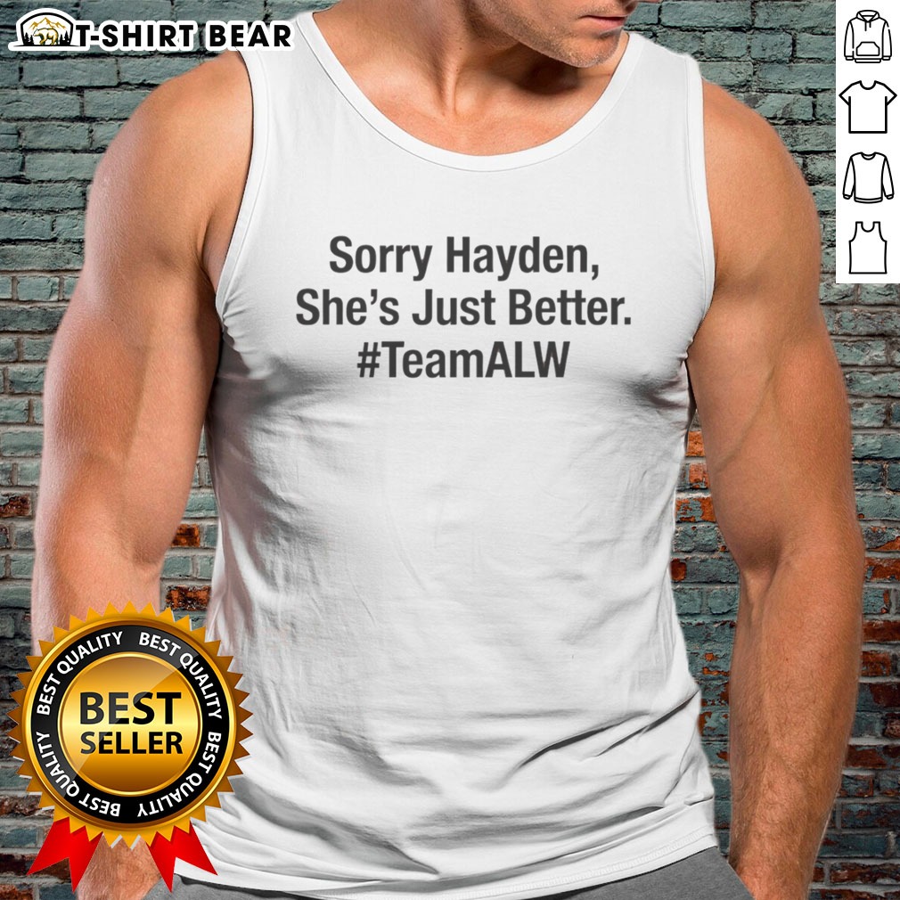 Good Sorry Hayden Shes Just Better Teamalw Alyssa Tank top Good Sorry Hayden Shes Just Better Teamalw Alyssa Tank top featuring a trendy design for casual wear.