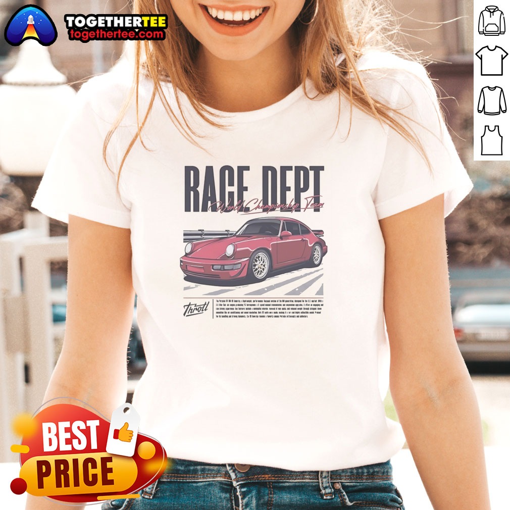 Good Throtl Race Dept Porsche 911 World Championship Team Ladies shirt Good Throtl Race Dept Porsche 911 World Championship Team Ladies shirt on ladies shirt