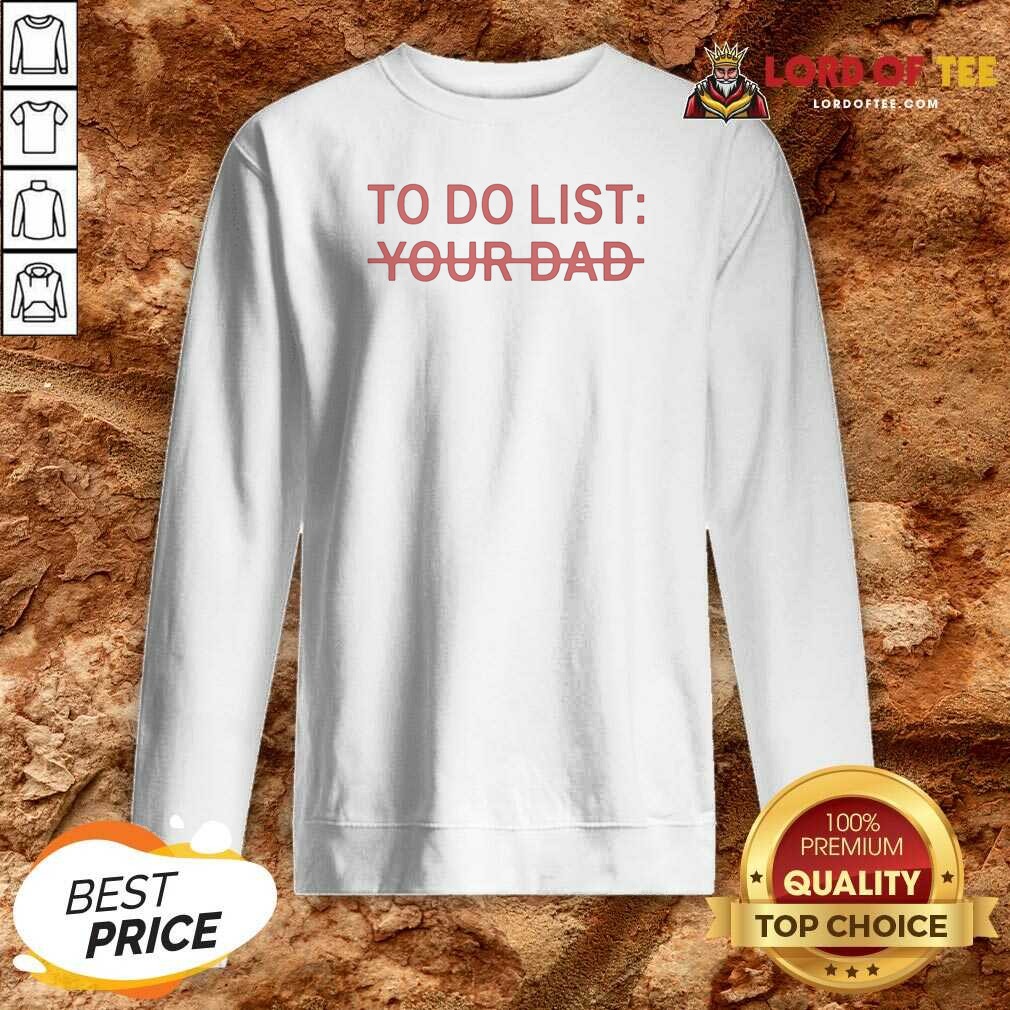 Good To Do List Your Dad Sweatshirt sweatshirt optimized Good To Do List Your Dad Sweatshirt