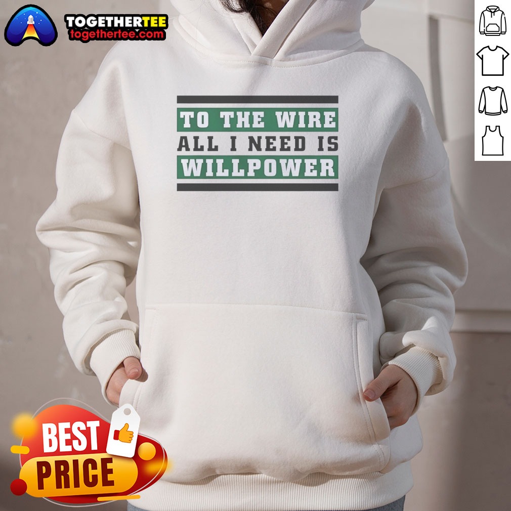 good-to-the-wire-all-i-need-is-willpower-hoodie Good To The Wire All I Need Is Willpower Hoodie on hoodie