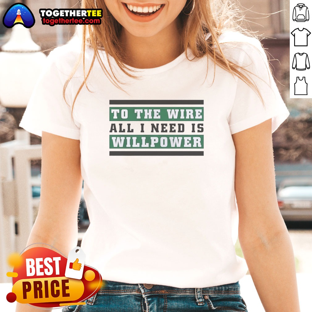 good-to-the-wire-all-i-need-is-willpower-ladies-shirt Good To The Wire All I Need Is Willpower Ladies shirt on ladies shirt