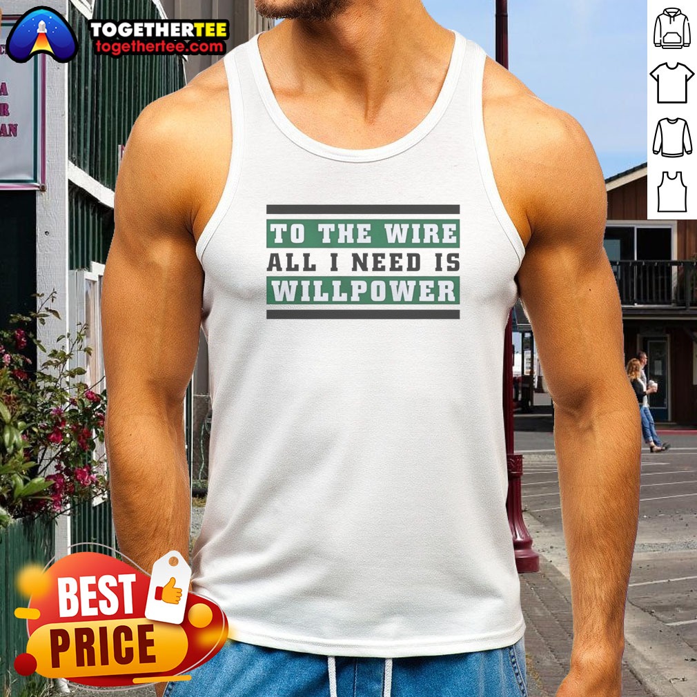 Good To The Wire All I Need Is Willpower Tank top Good To The Wire All I Need Is Willpower Tank top on tank top