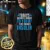 Good Today'S Bad Mood Is Brought To You By Not Enough Insulin Shirt displayed on a neutral background, highlighting the design.