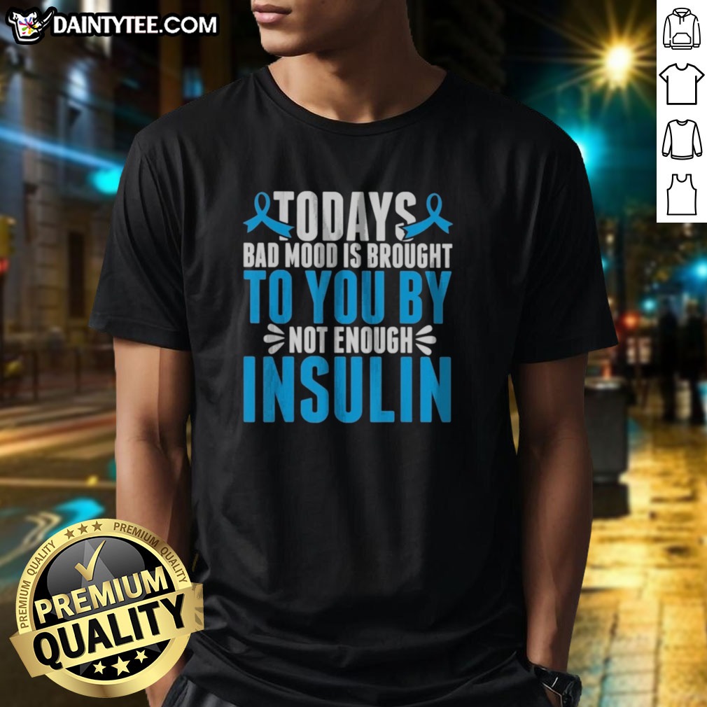 good-today-s-bad-mood-is-brought-to-you-by-not-enough-insulin-shirt Good Today'S Bad Mood Is Brought To You By Not Enough Insulin Shirt displayed on a neutral background, highlighting the design.