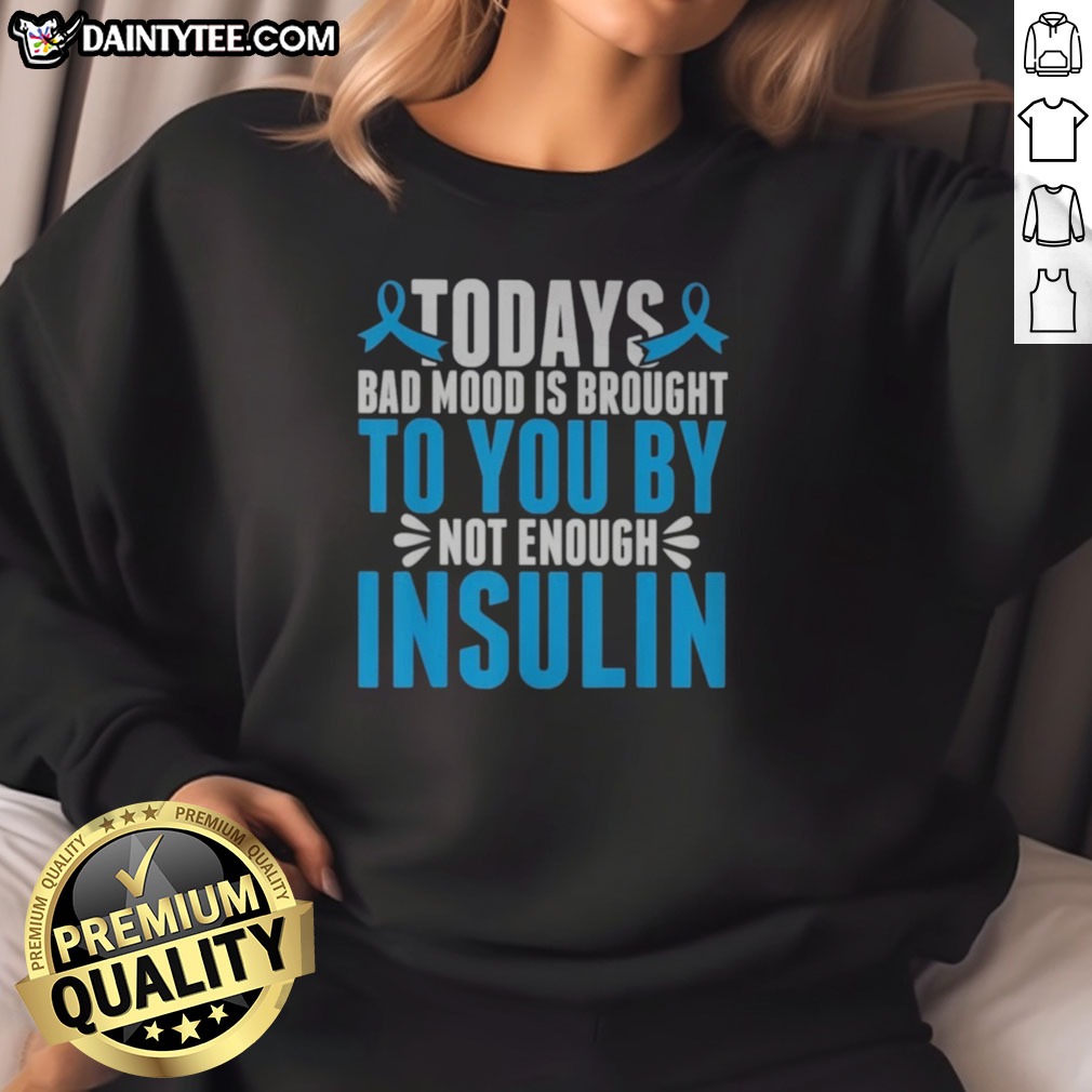 good-today-s-bad-mood-is-brought-to-you-by-not-enough-insulin-sweatshirt Good Today'S Bad Mood Is Brought To You By Not Enough Insulin Sweatshirt in a cozy setting