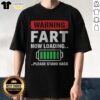 Good Warning Fart Now Loading Please Stand Back Shirt displayed on a neutral background, perfect for casual wear.