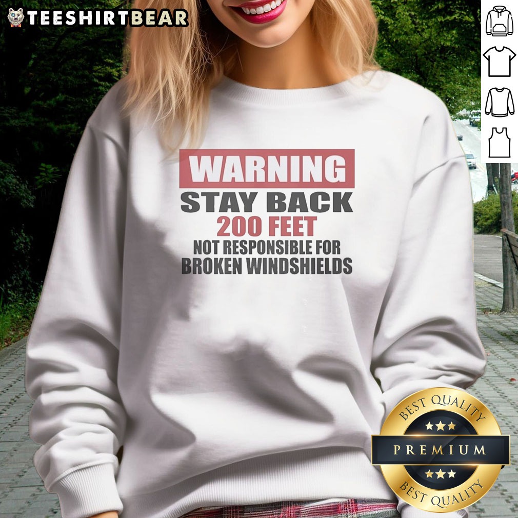 good-warning-stay-back-200-feet-not-responsible-for-broken-windshields-sweatshirt Good Warning Stay Back 200 Feet Not Responsible For Broken Windshields Sweatshirt displayed on a hanger