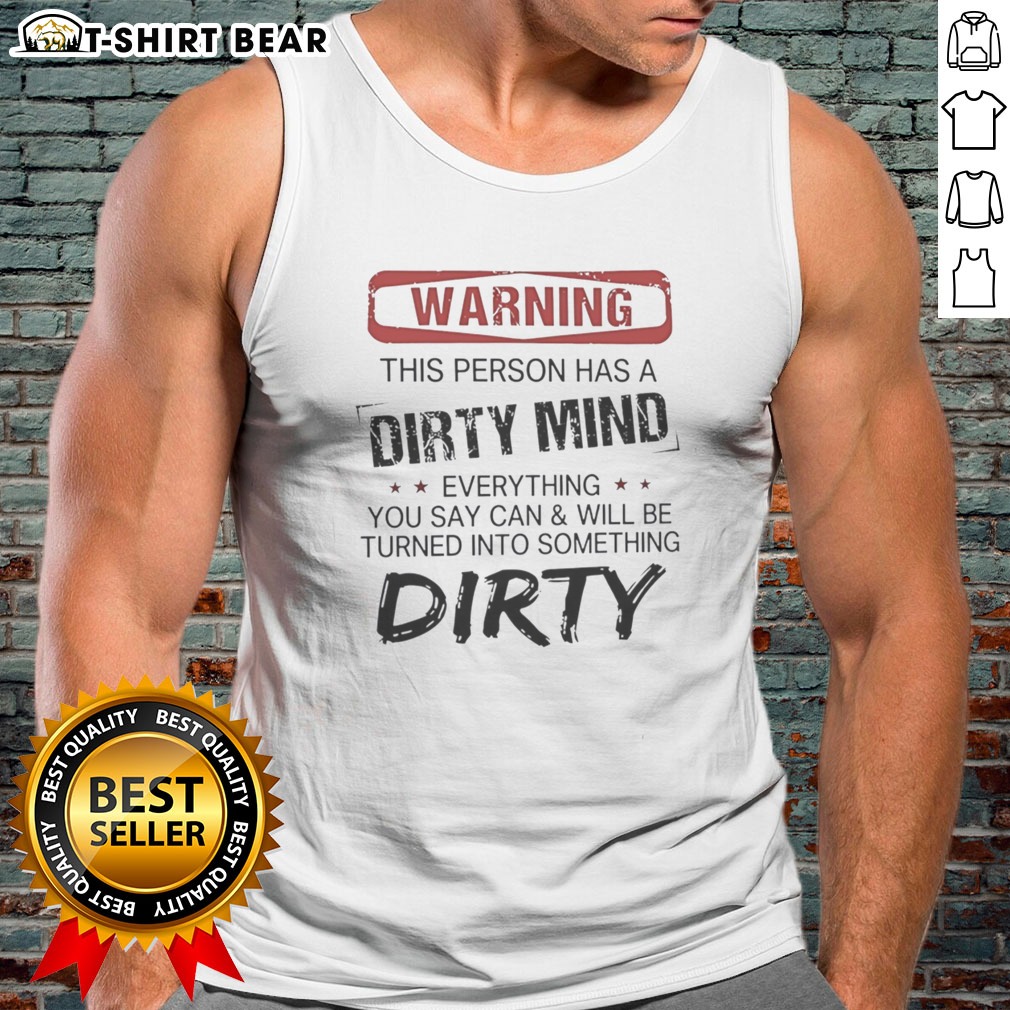 Good Warning This Person Has A Dirty Mind Everything You Say Can And Will Be Turned Tank top Good Warning This Person Has A Dirty Mind Everything You Say Can And Will Be Turned Tank top in a vibrant color