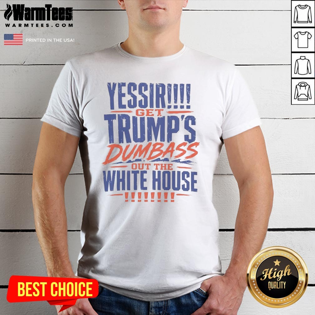 good-yessir-get-trump-s-dumbass-out-the-white-house-shirt Good Yessir Get Trump'S Dumbass Out The White House shirt displayed on a neutral background, perfect for casual wear.