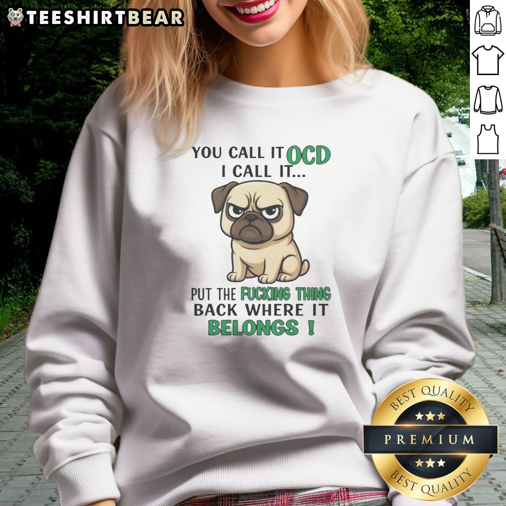 good-you-call-it-ocd-put-the-fucking-thing-back-where-it-belongs-pug-sweatshirt Good You Call It OCD Put The Fucking Thing Back Where It Belongs Pug Sweatshirt featuring a playful pug graphic.