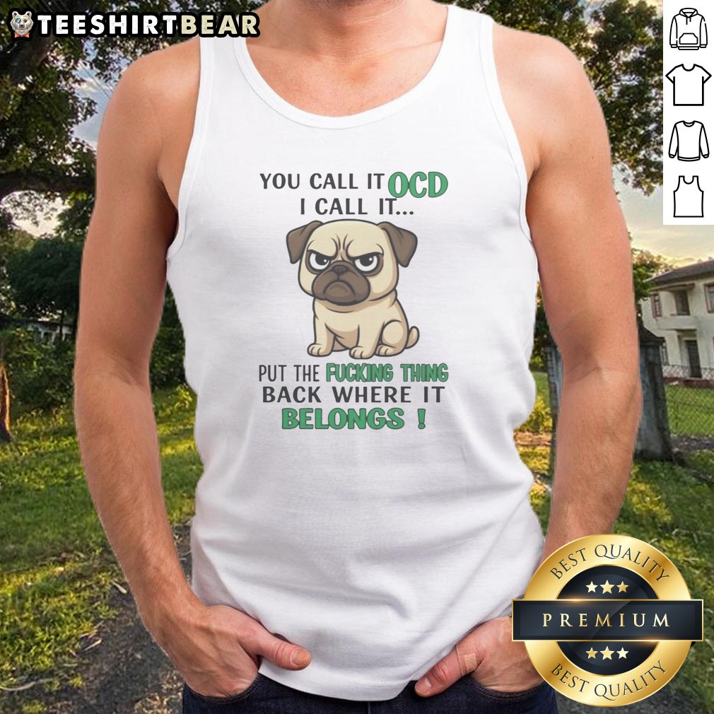 good-you-call-it-ocd-put-the-fucking-thing-back-where-it-belongs-pug-tank-top Good You Call It OCD Put The Fucking Thing Back Where It Belongs Pug Tank Top featuring a cute pug graphic