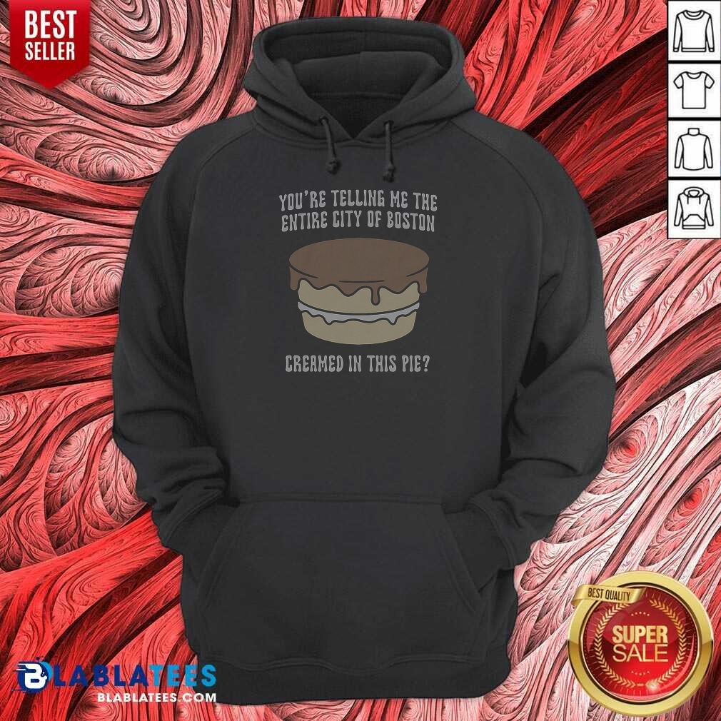 good-youre-telling-me-the-entire-city-of-boston-creamed-in-this-pie-hoodie-hoodie-optimized Good Youre Telling Me The Entire City Of Boston Creamed In This Pie Hoodie