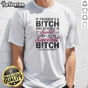 Awesome If Paybacks A Bitch And Revenge Is Sweet Then I'M The t shirt in classic black, unisex fit