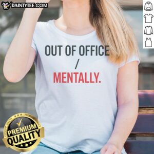 Nice Out Of Office Mentally Ladies Shirt featuring a relaxed fit and soft fabric