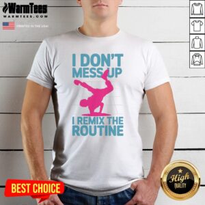 Original I Don'T Mess Up I Remix The Routine Breakdance Street Dance Urban Hip Hop shirt displayed on a hanger