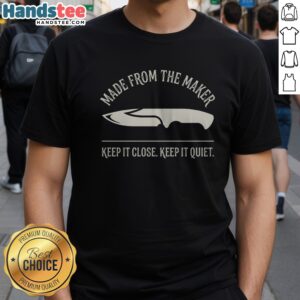 Official Made From The Maker Keep It Close Keep It Quiet Shirt featuring a unique design and comfortable fit.